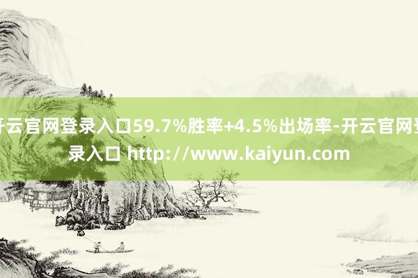 开云官网登录入口59.7%胜率+4.5%出场率-开云官网登录入口 http://www.kaiyun.com