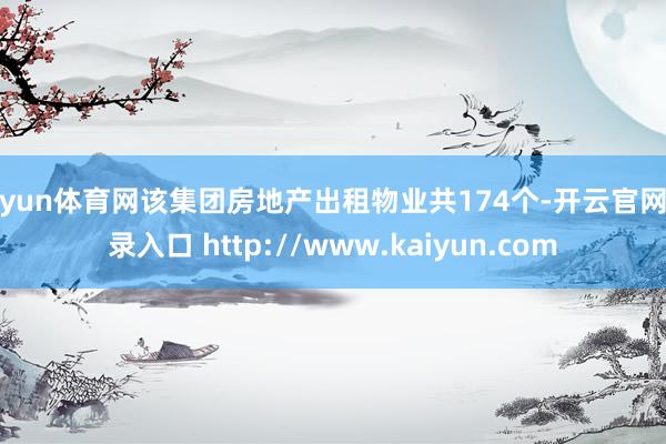 开yun体育网该集团房地产出租物业共174个-开云官网登录入口 http://www.kaiyun.com