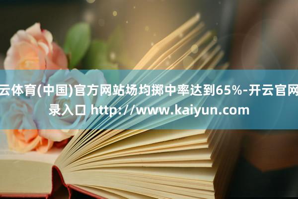 开云体育(中国)官方网站场均掷中率达到65%-开云官网登录入口 http://www.kaiyun.com