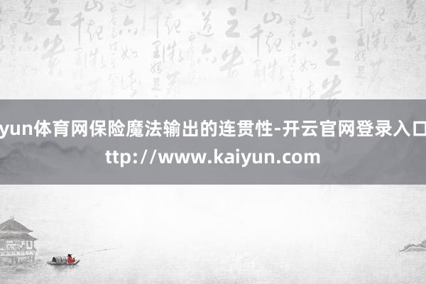 开yun体育网保险魔法输出的连贯性-开云官网登录入口 http://www.kaiyun.com
