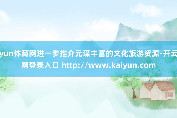 开yun体育网进一步推介元谋丰富的文化旅游资源-开云官网登录入口 http://www.kaiyun.com