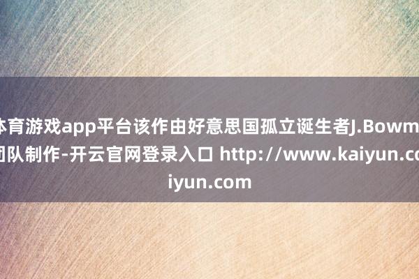 体育游戏app平台该作由好意思国孤立诞生者J.Bowman团队制作-开云官网登录入口 http://www.kaiyun.com