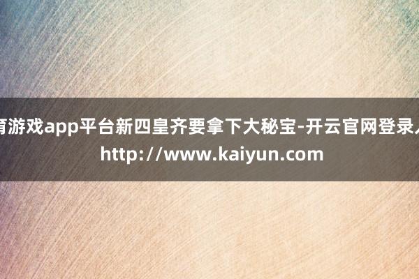 体育游戏app平台新四皇齐要拿下大秘宝-开云官网登录入口 http://www.kaiyun.com