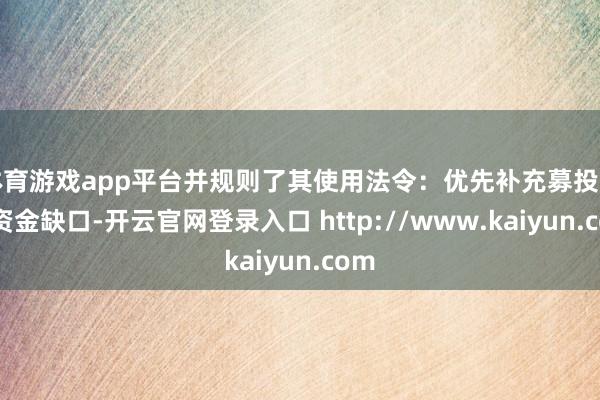 体育游戏app平台并规则了其使用法令：优先补充募投名堂资金缺口-开云官网登录入口 http://www.kaiyun.com