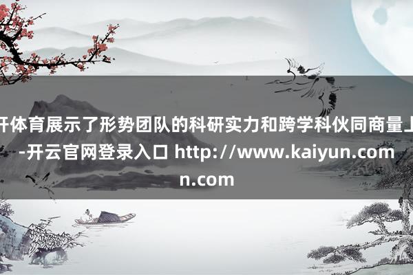 云开体育展示了形势团队的科研实力和跨学科伙同商量上风-开云官网登录入口 http://www.kaiyun.com