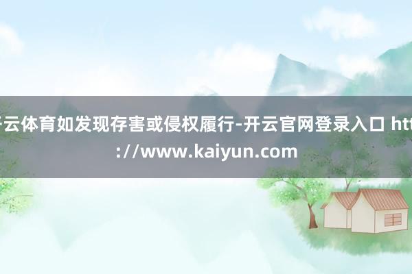 开云体育如发现存害或侵权履行-开云官网登录入口 http://www.kaiyun.com