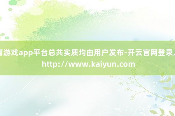 体育游戏app平台总共实质均由用户发布-开云官网登录入口 http://www.kaiyun.com