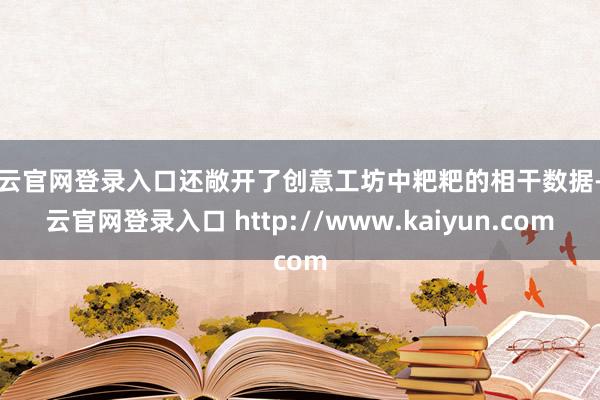 开云官网登录入口还敞开了创意工坊中粑粑的相干数据-开云官网登录入口 http://www.kaiyun.com