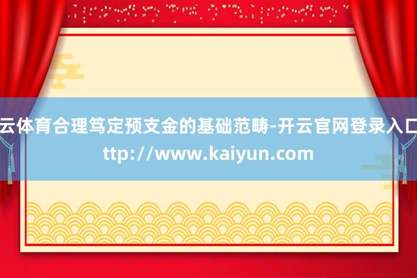 开云体育合理笃定预支金的基础范畴-开云官网登录入口 http://www.kaiyun.com