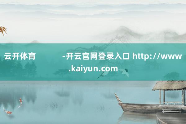 云开体育            -开云官网登录入口 http://www.kaiyun.com