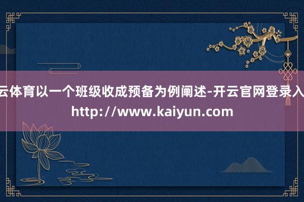 开云体育以一个班级收成预备为例阐述-开云官网登录入口 http://www.kaiyun.com