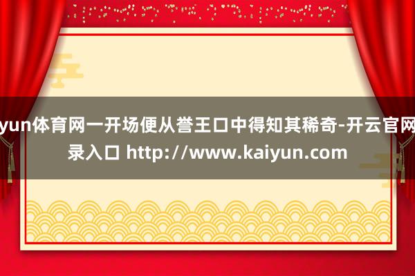 开yun体育网一开场便从誉王口中得知其稀奇-开云官网登录入口 http://www.kaiyun.com