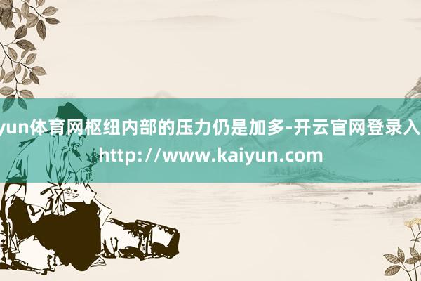 开yun体育网枢纽内部的压力仍是加多-开云官网登录入口 http://www.kaiyun.com