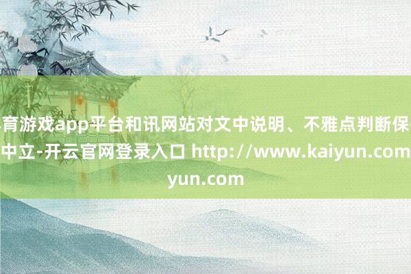 体育游戏app平台和讯网站对文中说明、不雅点判断保执中立-开云官网登录入口 http://www.kaiyun.com