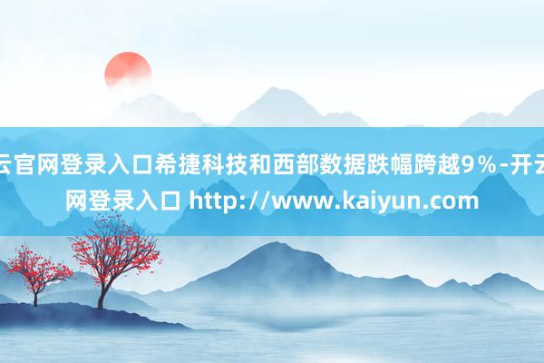 开云官网登录入口希捷科技和西部数据跌幅跨越9%-开云官网登录入口 http://www.kaiyun.com