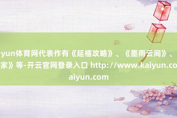 开yun体育网代表作有《延禧攻略》、《墨雨云间》、《传家》等-开云官网登录入口 http://www.kaiyun.com
