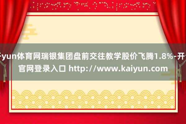 开yun体育网瑞银集团盘前交往教学股价飞腾1.8%-开云官网登录入口 http://www.kaiyun.com