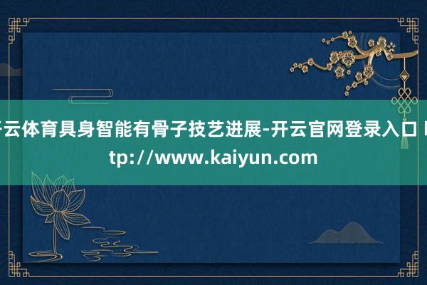 开云体育具身智能有骨子技艺进展-开云官网登录入口 http://www.kaiyun.com